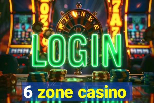 6 zone casino